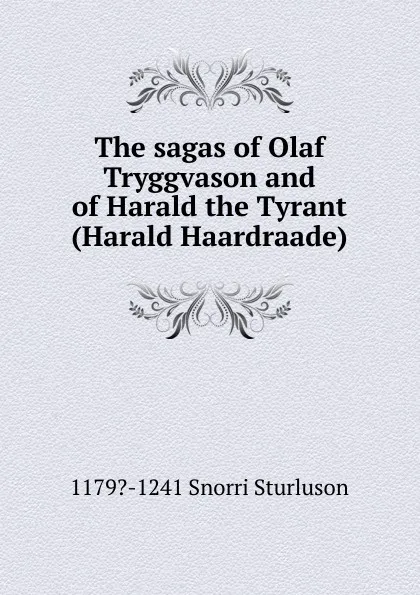 Обложка книги The sagas of Olaf Tryggvason and of Harald the Tyrant (Harald Haardraade), 1179?-1241 Snorri Sturluson