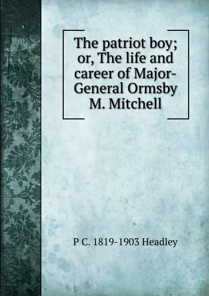 Обложка книги The patriot boy; or, The life and career of Major-General Ormsby M. Mitchell, P. C. Headley