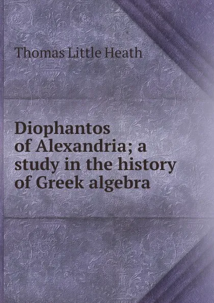 Обложка книги Diophantos of Alexandria; a study in the history of Greek algebra, Thomas Little Heath