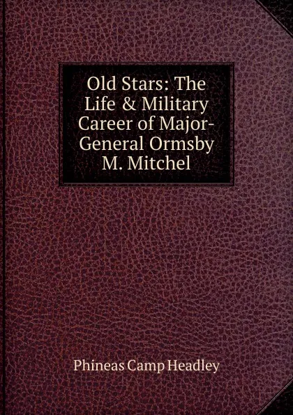 Обложка книги Old Stars: The Life . Military Career of Major-General Ormsby M. Mitchel, P. C. Headley