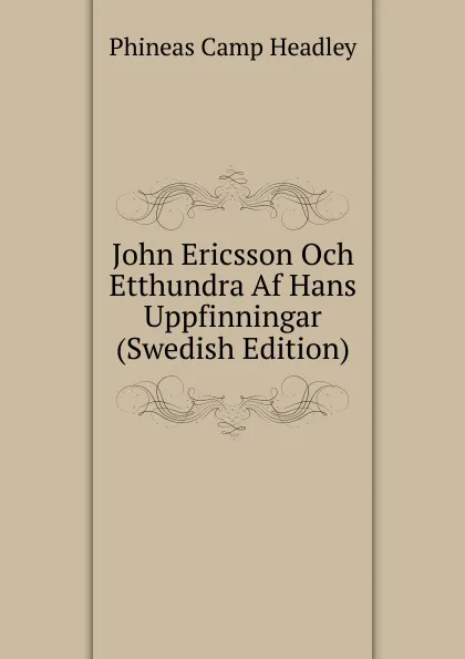 Обложка книги John Ericsson Och Etthundra Af Hans Uppfinningar (Swedish Edition), P. C. Headley