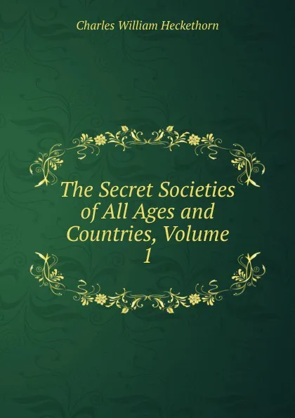 Обложка книги The Secret Societies of All Ages and Countries, Volume 1, Charles William Heckethorn