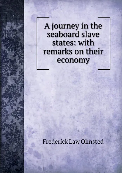 Обложка книги A journey in the seaboard slave states: with remarks on their economy, Frederick Law Olmsted