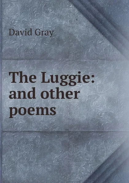 Обложка книги The Luggie: and other poems, David Gray