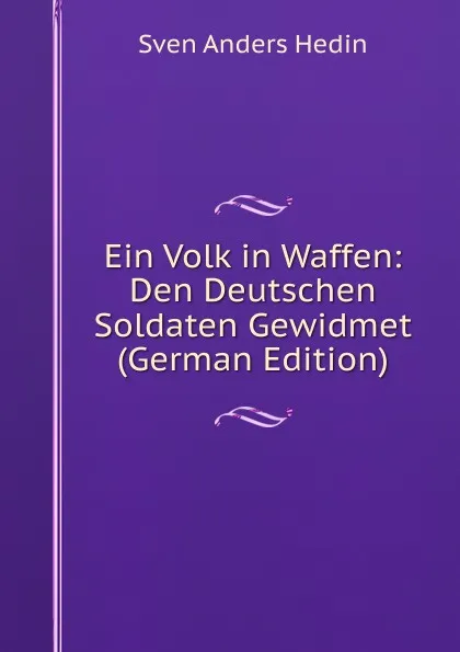 Обложка книги Ein Volk in Waffen: Den Deutschen Soldaten Gewidmet (German Edition), Sven Anders Hedin