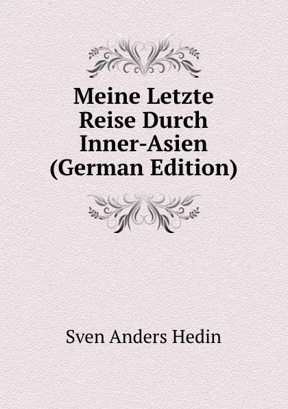 Обложка книги Meine Letzte Reise Durch Inner-Asien (German Edition), Sven Anders Hedin