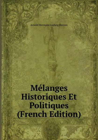 Обложка книги Melanges Historiques Et Politiques (French Edition), A.H.L. Heeren