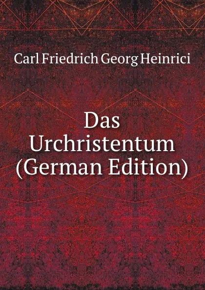 Обложка книги Das Urchristentum (German Edition), Carl Friedrich Georg Heinrici