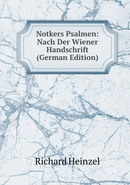 Обложка книги Notkers Psalmen: Nach Der Wiener Handschrift (German Edition), Richard Heinzel