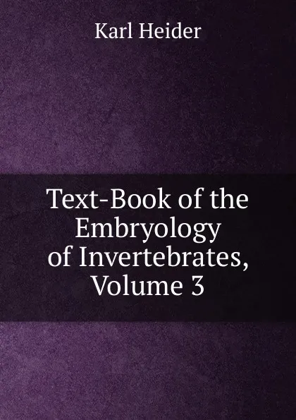 Обложка книги Text-Book of the Embryology of Invertebrates, Volume 3, Karl Heider