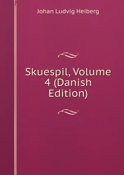 Обложка книги Skuespil, Volume 4 (Danish Edition), Johan Ludvig Heiberg