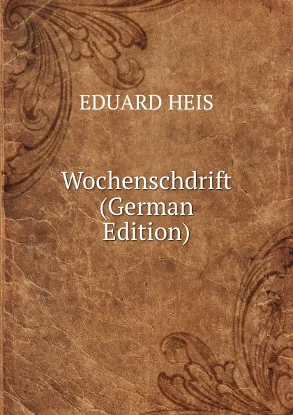 Обложка книги Wochenschdrift (German Edition), Eduard Heis