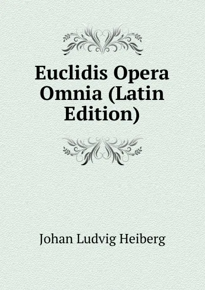 Обложка книги Euclidis Opera Omnia (Latin Edition), Johan Ludvig Heiberg