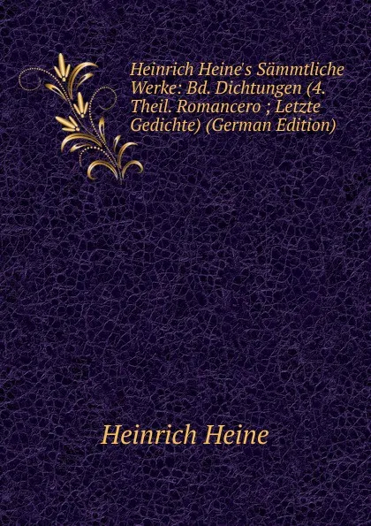 Обложка книги Heinrich Heine.s Sammtliche Werke: Bd. Dichtungen (4. Theil. Romancero ; Letzte Gedichte) (German Edition), Heinrich Heine