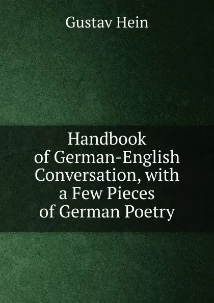 Обложка книги Handbook of German-English Conversation, with a Few Pieces of German Poetry, Gustav Hein