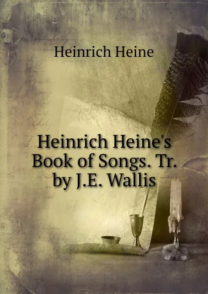 Обложка книги Heinrich Heine.s Book of Songs. Tr. by J.E. Wallis, Heinrich Heine
