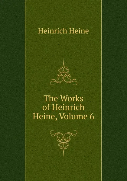 Обложка книги The Works of Heinrich Heine, Volume 6, Heinrich Heine