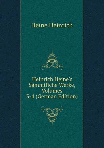 Обложка книги Heinrich Heine.s Sammtliche Werke, Volumes 3-4 (German Edition), Heinrich Heine