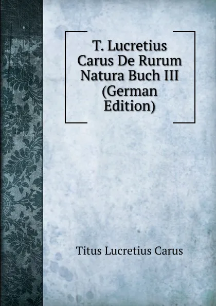 Обложка книги T. Lucretius Carus De Rurum Natura Buch III (German Edition), Titus Lucretius Carus