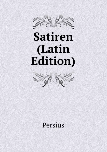 Обложка книги Satiren (Latin Edition), Persius