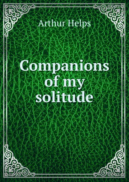 Обложка книги Companions of my solitude, Helps Arthur