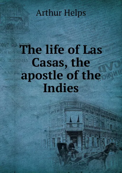 Обложка книги The life of Las Casas, the apostle of the Indies, Helps Arthur