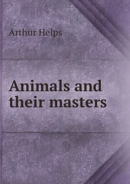 Обложка книги Animals and their masters, Helps Arthur