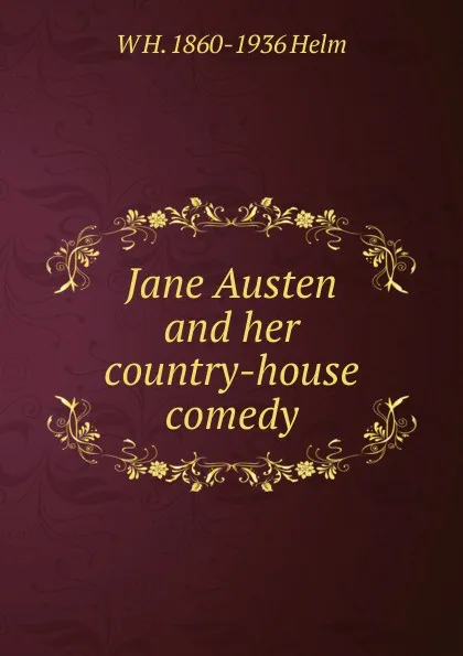 Обложка книги Jane Austen and her country-house comedy, W H. 1860-1936 Helm