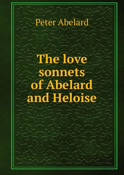 Обложка книги The love sonnets of Abelard and Heloise, Peter Abelard