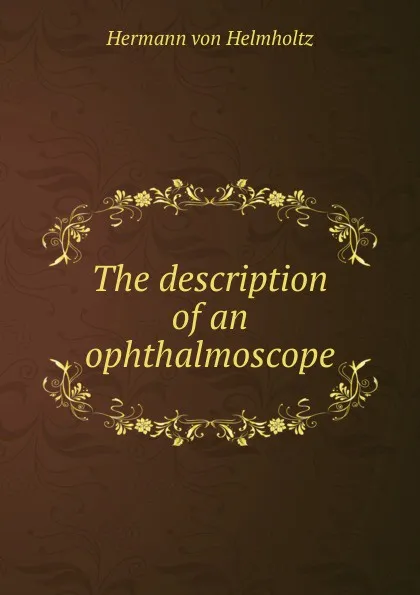 Обложка книги The description of an ophthalmoscope, Hermann von Helmholtz