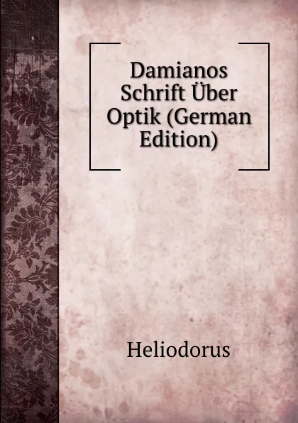 Обложка книги Damianos Schrift Uber Optik (German Edition), Heliodorus