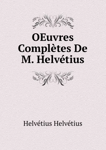 Обложка книги OEuvres Completes De M. Helvetius, Helvétius Helvétius