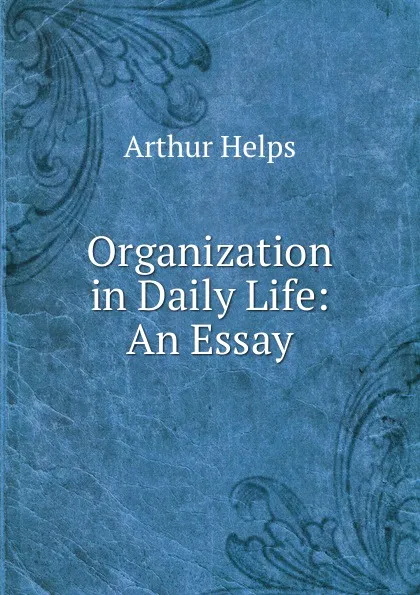 Обложка книги Organization in Daily Life: An Essay, Helps Arthur