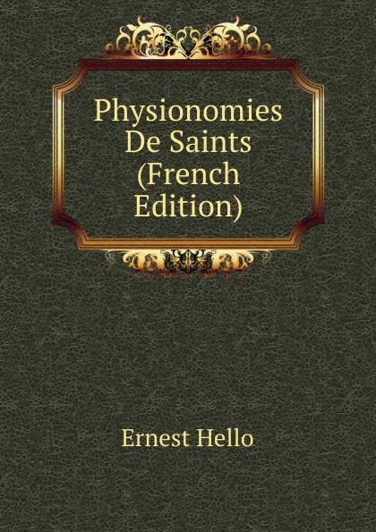 Обложка книги Physionomies De Saints (French Edition), Ernest Hello