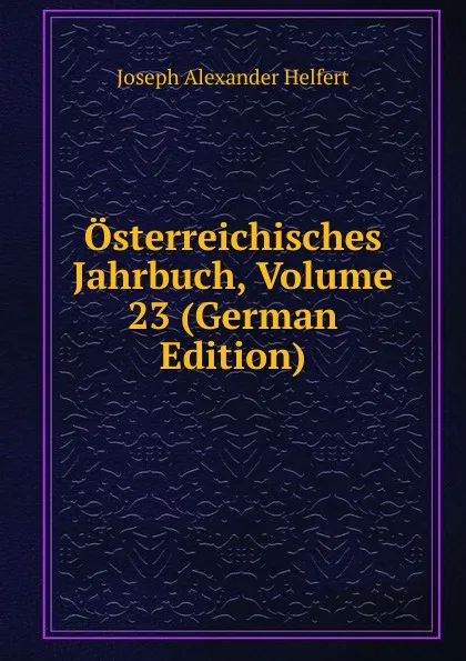 Обложка книги Osterreichisches Jahrbuch, Volume 23 (German Edition), Joseph Alexander Helfert