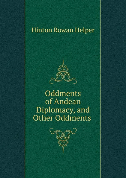 Обложка книги Oddments of Andean Diplomacy, and Other Oddments ., Hinton Rowan Helper