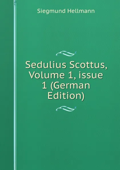 Обложка книги Sedulius Scottus, Volume 1,.issue 1 (German Edition), Siegmund Hellmann