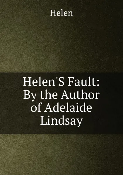 Обложка книги Helen.S Fault: By the Author of Adelaide Lindsay, Helen