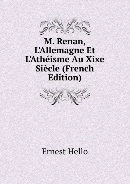 Обложка книги M. Renan, L.Allemagne Et L.Atheisme Au Xixe Siecle (French Edition), Ernest Hello