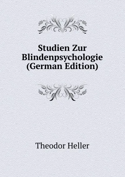 Обложка книги Studien Zur Blindenpsychologie (German Edition), Theodor Heller