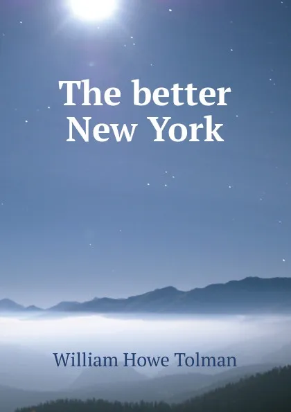 Обложка книги The better New York, William Howe Tolman