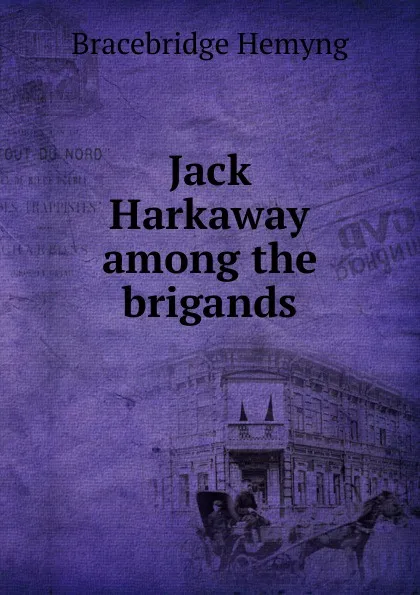 Обложка книги Jack Harkaway among the brigands, Bracebridge Hemyng