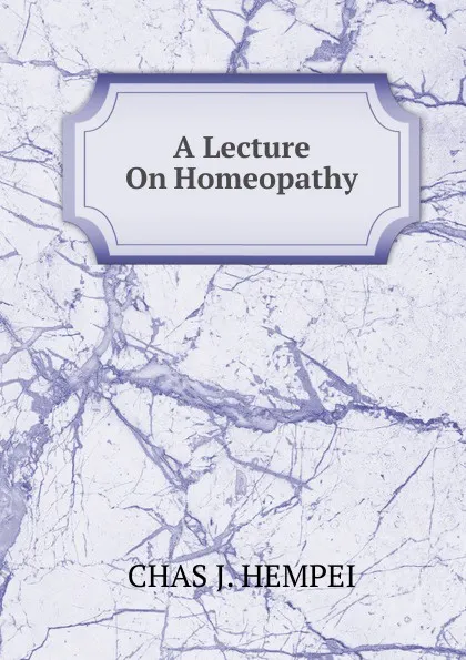 Обложка книги A Lecture On Homeopathy, CHAS J. HEMPEI