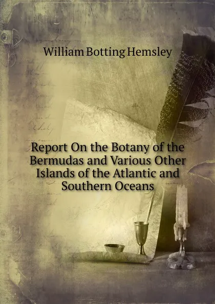 Обложка книги Report On the Botany of the Bermudas and Various Other Islands of the Atlantic and Southern Oceans, William Botting Hemsley