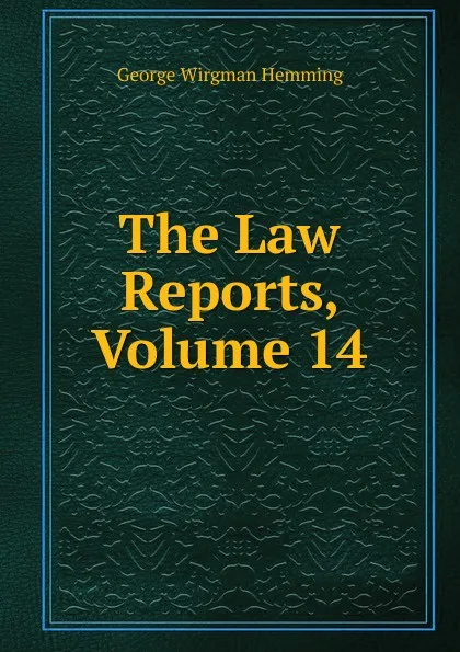 Обложка книги The Law Reports, Volume 14, George Wirgman Hemming