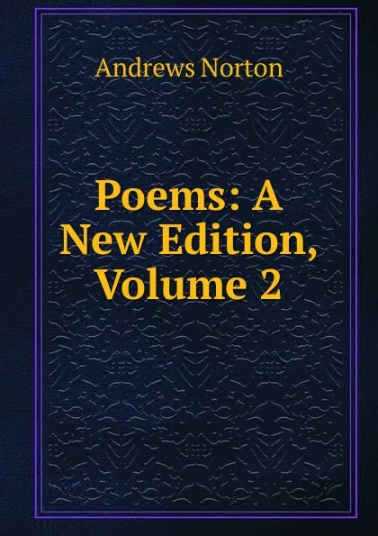 Обложка книги Poems: A New Edition, Volume 2, Andrews Norton