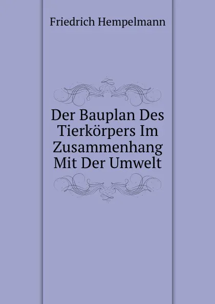 Обложка книги Der Bauplan Des Tierkorpers Im Zusammenhang Mit Der Umwelt, Friedrich Hempelmann