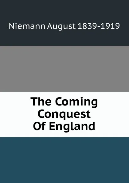 Обложка книги The Coming Conquest Of England, Niemann August 1839-1919