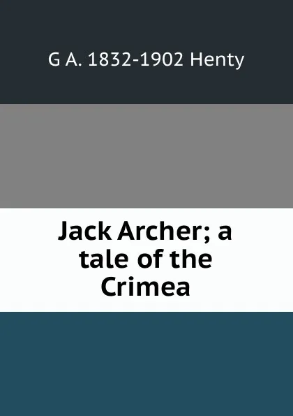 Обложка книги Jack Archer; a tale of the Crimea, Henty George Alfred