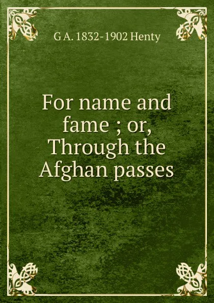 Обложка книги For name and fame ; or, Through the Afghan passes, Henty George Alfred